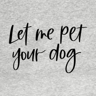 Let Me Pet Your Dog T-Shirt